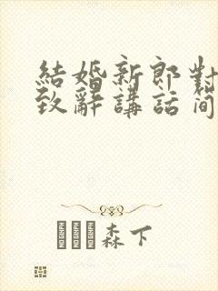 结婚新郎对新娘致辞讲话简单大方