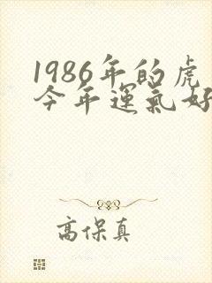 1986年的虎今年运气好不好