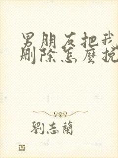 男朋友把我拉黑删除怎么挽回