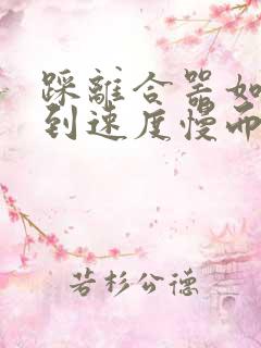 踩离合器如何做到速度慢而且稳