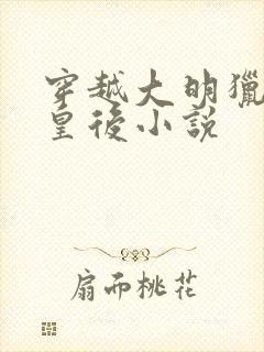 穿越大明猎艳徐皇后小说