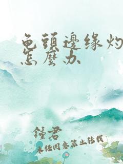 龟头边缘灼烧感怎么办