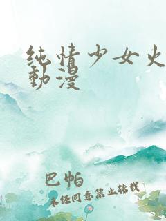 纯情少女火辣辣动漫