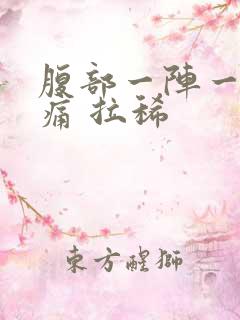 腹部一阵一阵的痛 拉稀