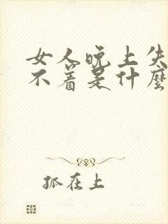 女人晚上失眠睡不着是什么原因