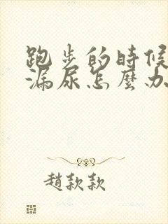 跑步的时候总是漏尿怎么办