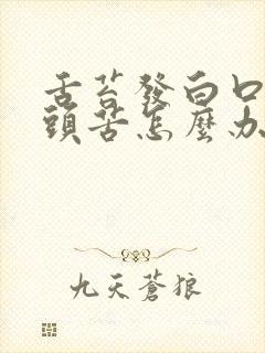 舌苔发白口臭舌头苦怎么办