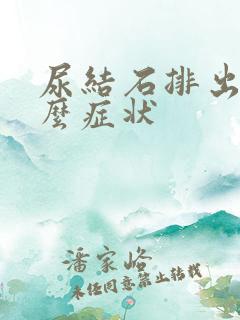 尿结石排出有什么症状