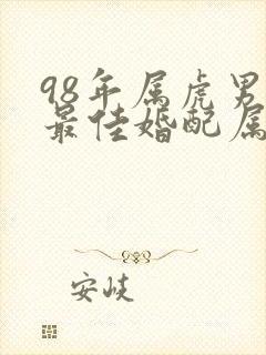 98年属虎男人最佳婚配属相