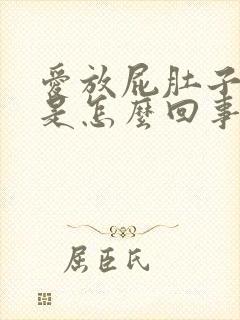 爱放屁肚子胀气是怎么回事