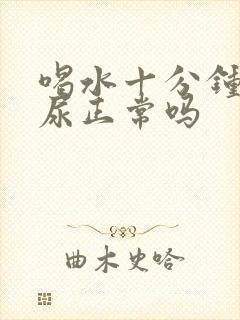 喝水十分钟就想尿正常吗