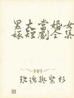 男大当婚女大当嫁短剧全集