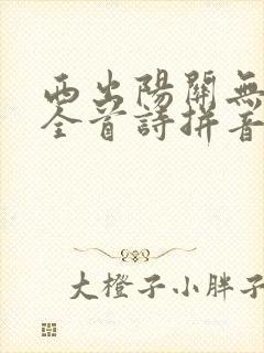 西出阳关无故人全首诗拼音版