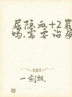 尿隐血+2严重吗,需要治疗吗?