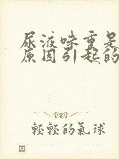 尿液味重是什么原因引起的