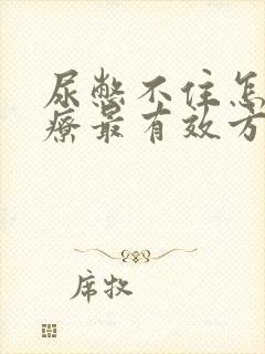 尿憋不住怎么治疗最有效方法