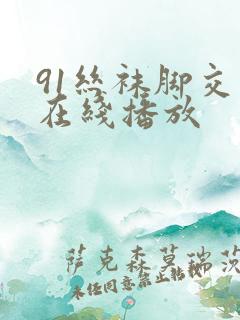 91丝袜脚交足在线播放