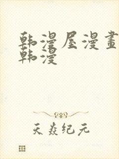 韩漫屋漫画最新韩漫