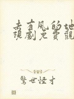 去有风的地方电视剧免费观看在线