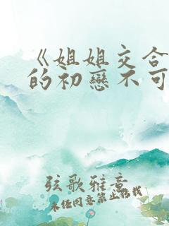 《姐姐交合 我的初恋不可能是亲姐姐》