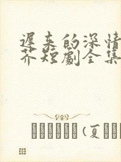 迟来的深情如草芥短剧全集在线观看