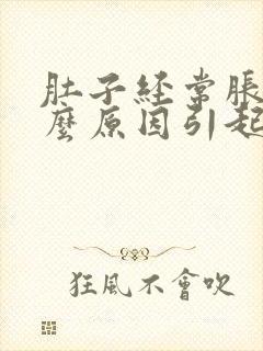 肚子经常胀是什么原因引起的