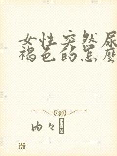 女性突然尿是红褐色的怎么回事