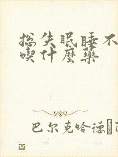 总失眠睡不着觉吃什么药