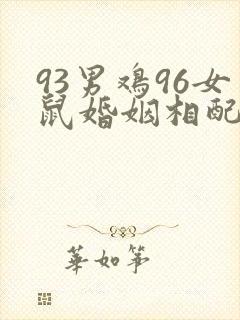 93男鸡96女鼠婚姻相配吗