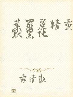 叶罗丽精灵梦王默黑化