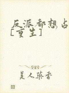 反派都想占有我[重生]