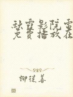 秋霞影院电视剧免费播放在线观看