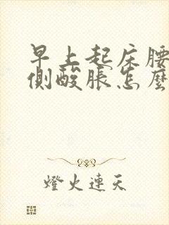 早上起床腰的两侧酸胀怎么回事?