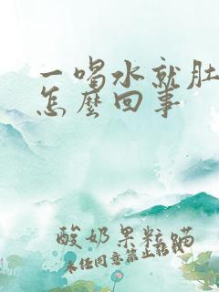 一喝水就肚子胀怎么回事