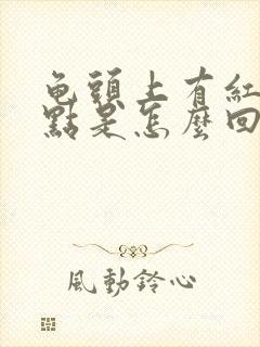 龟头上有红色斑点是怎么回事