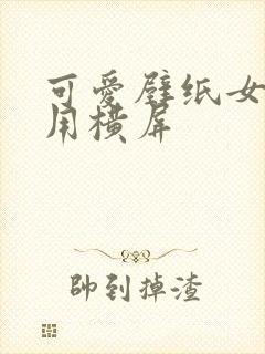 可爱壁纸女生专用横屏