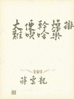 大便干燥排便困难吃啥药