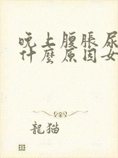 晚上腹胀尿频是什么原因女