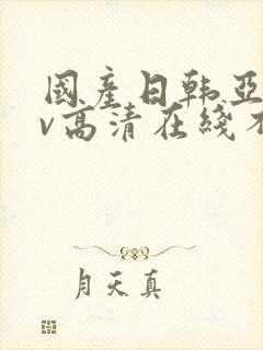 国产日韩亚洲av高清在线不卡