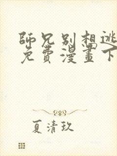 师兄别想逃漫画免费漫画下拉式漫画