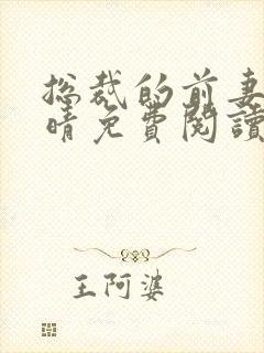 总裁的前妻顾晓晴免费阅读