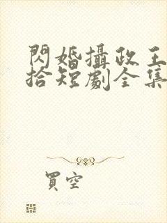 闪婚摄政王欠收拾短剧全集完整版