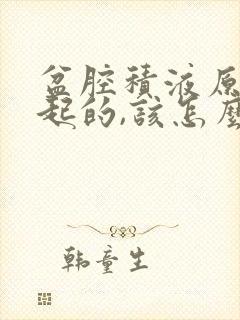 盆腔积液原因引起的,该怎么治疗