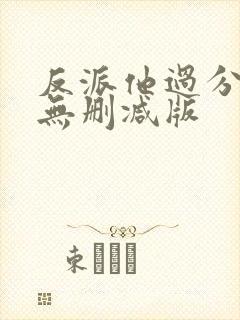 反派他过分美丽无删减版