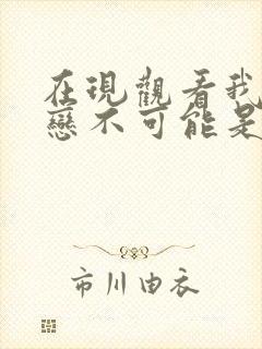 在现观看我的初恋不可能是亲姐姐