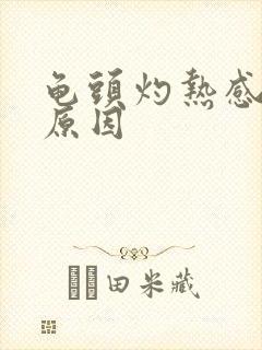 龟头灼热感什么原因