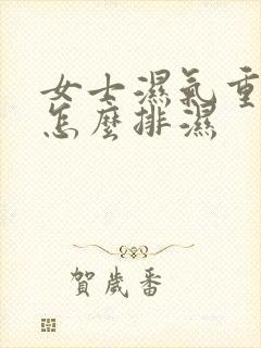 女士湿气重的人怎么排湿