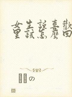 女生说喜欢我哪里该怎么回