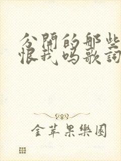 分开的那些你还恨我吗歌词