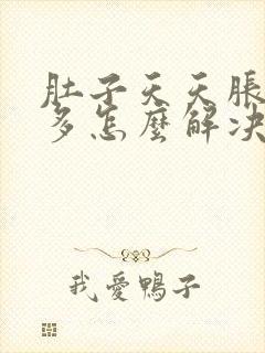 肚子天天胀气屁多怎么解决